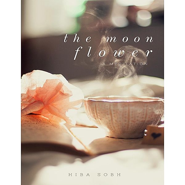 The Moon Flower: Meditation, Hiba Sobh