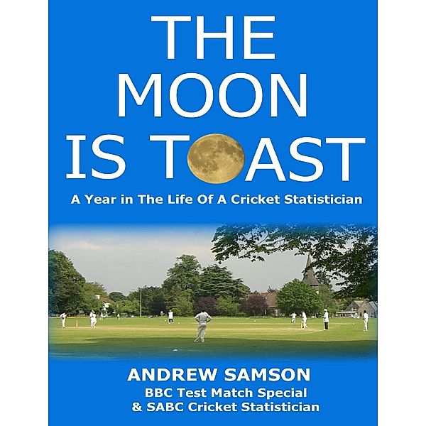 The Moon Is Toast: A Year In the Life of a Cricket Statistician, Andrew Samson