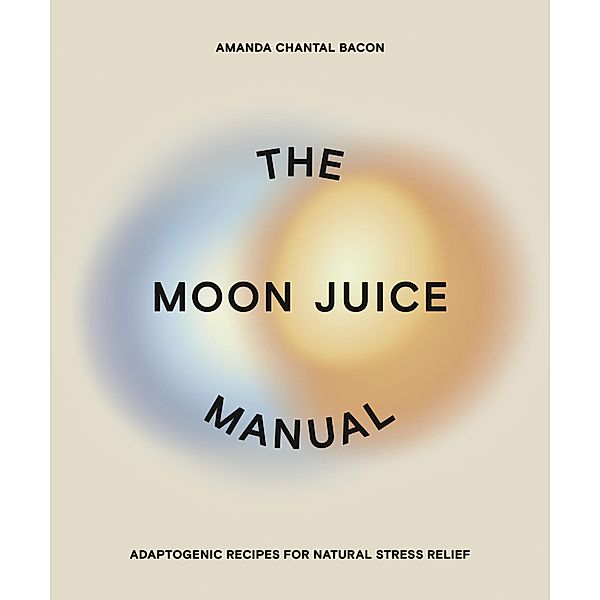The Moon Juice Manual, Amanda Chantal Bacon