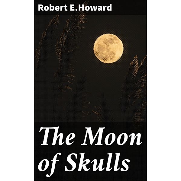 The Moon of Skulls, Robert E. Howard