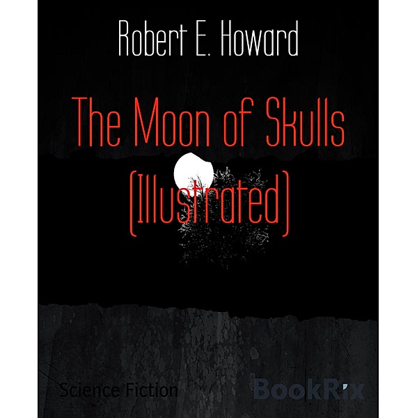 The Moon of Skulls (Illustrated), Robert E. Howard