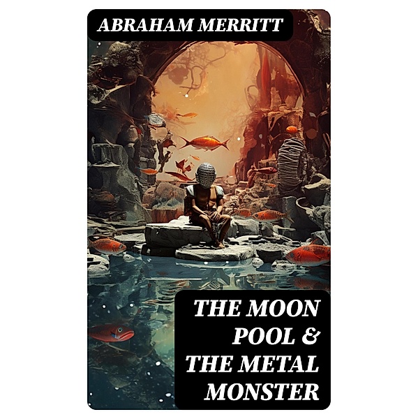 The Moon Pool & The Metal Monster, Abraham Merritt