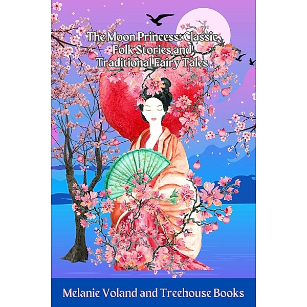 The Moon Princess: Classic Folk Stories and Traditional Fairy Tales / Classic Folk Stories and Traditional Fairy Tales Bd.11, Melanie Voland, Treehouse Books