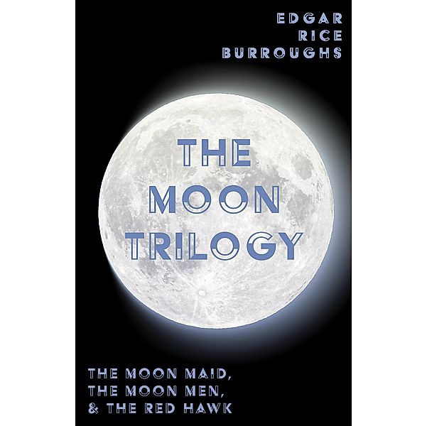 The Moon Trilogy - The Moon Maid, The Moon Men, & The Red Hawk / Edgar Rice Burroughs' Moon Trilogy, Edgar Rice Burroughs