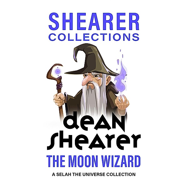 The Moon Wizard: A Selah the Universe Collection / Selah the Universe, Dean Shearer