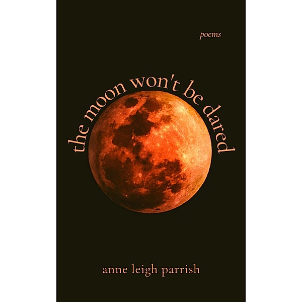 The Moon Won't Be Dared, Anne Leigh Parrish