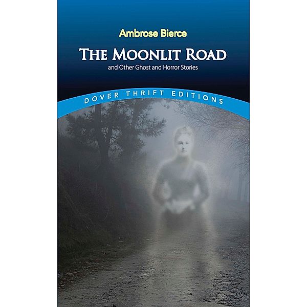 The Moonlit Road and Other Ghost and Horror Stories / Dover Thrift Editions: Gothic/Horror, Ambrose Bierce