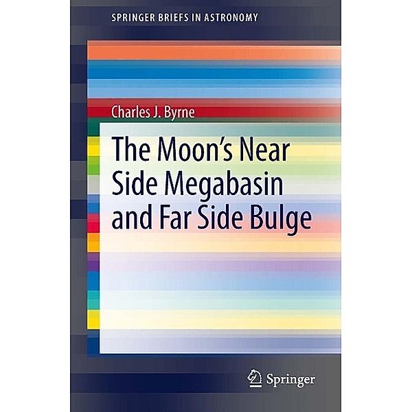 The Moon's Near Side Megabasin and Far Side Bulge / SpringerBriefs in Astronomy, Charles Byrne