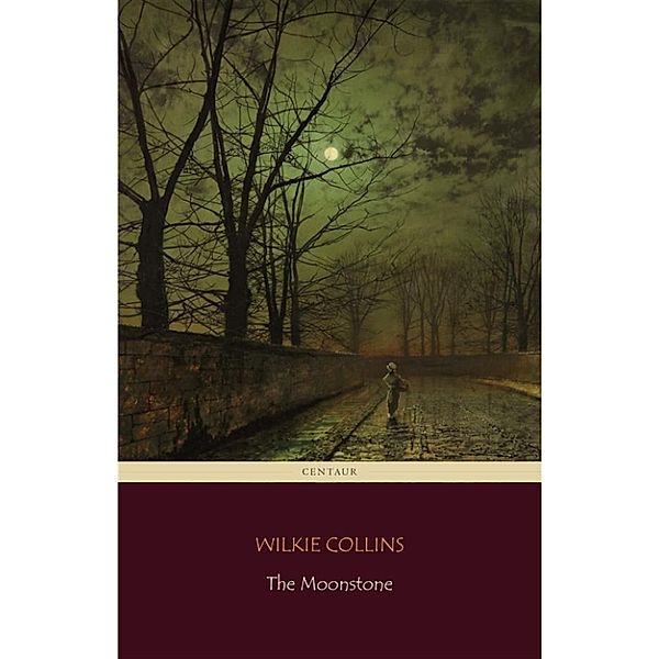 The Moonstone (Centaur Classics) [The 100 greatest novels of all time - #92], Wilkie Collins
