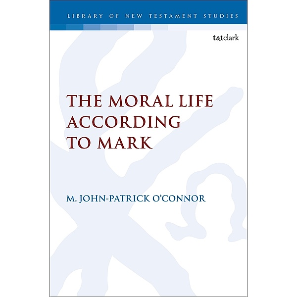 The Moral Life According to Mark, M. John-Patrick O'Connor