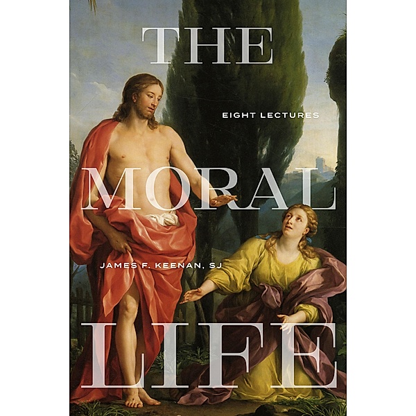 The Moral Life / Martin J. D'Arcy, SJ Memorial Lectures, James F. Keenan