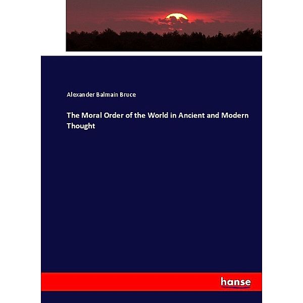 The Moral Order of the World in Ancient and Modern Thought, Alexander Balmain Bruce