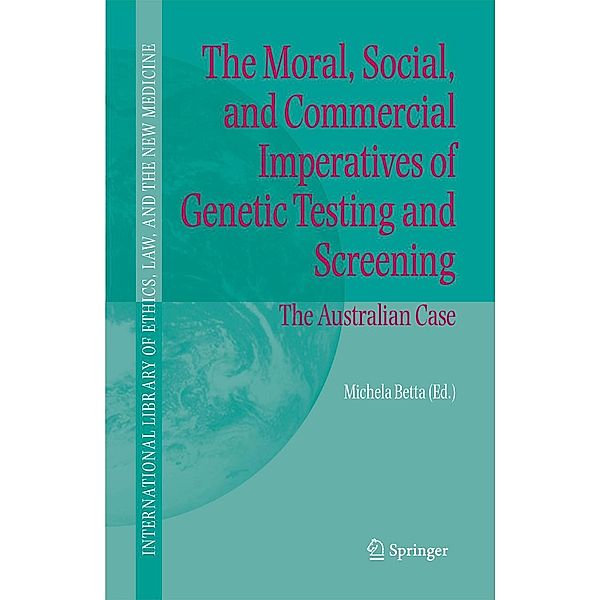 The Moral, Social, and Commercial Imperatives of Genetic Testing and Screening / International Library of Ethics, Law, and the New Medicine Bd.30
