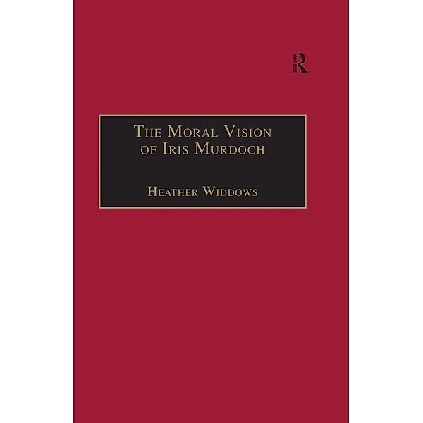 The Moral Vision of Iris Murdoch, Heather Widdows
