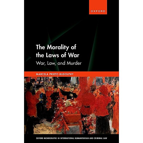 The Morality of the Laws of War / Oxford Monographs In International Humanitarian And Criminal Law, Marcela Prieto Rudolphy