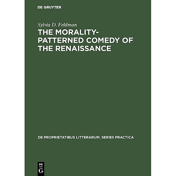 The morality-patterned comedy of the Renaissance, Sylvia D. Feldman