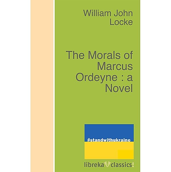 The Morals of Marcus Ordeyne : a Novel, William John Locke