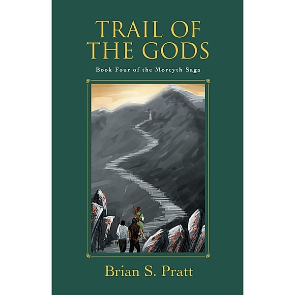 The Morcyth Saga: Trail of the Gods: The Morcyth Saga Book Four, Brian S. Pratt