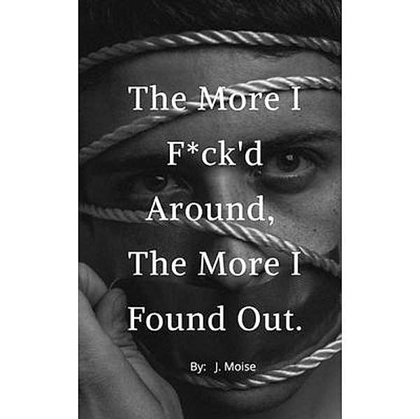 The More I F*ck'd Around, the More I Found Out, J. Moise