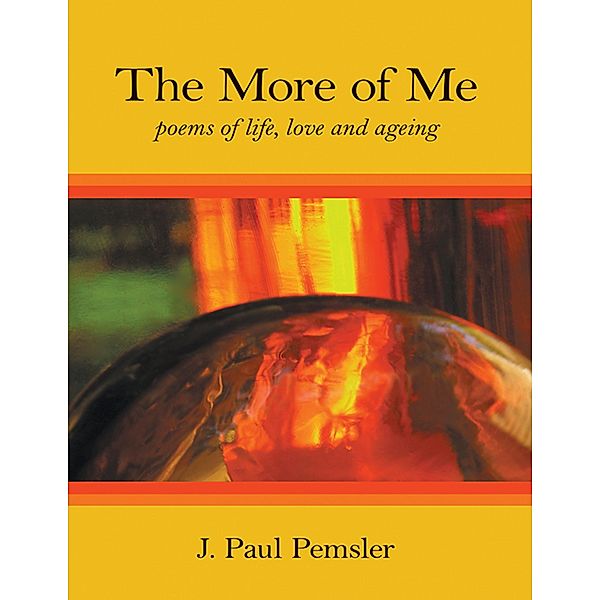 The More of Me: Poems of Life, Love and Ageing, J. Paul Pemsler