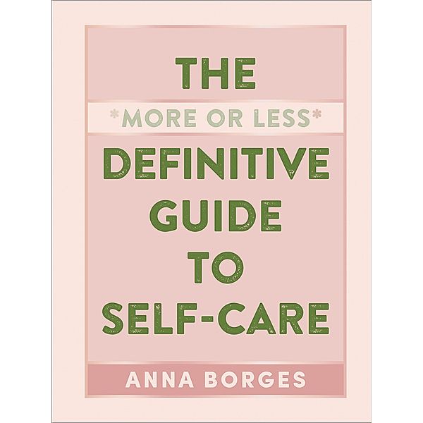 The More or Less Definitive Guide to Self-Care, Anna Borges