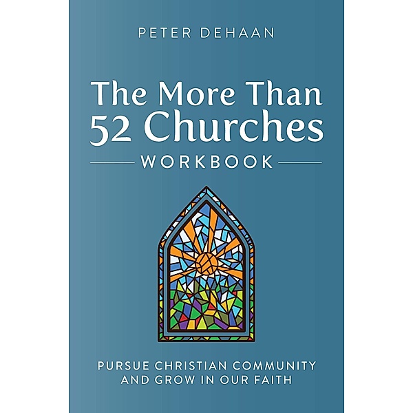 The More Than 52 Churches Workbook: Pursue Christian Community and Grow in Our Faith (Visiting Churches Series) / Visiting Churches Series, Peter DeHaan