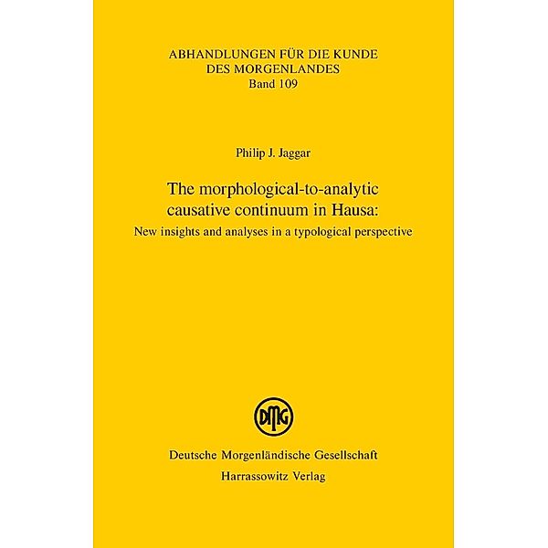 The morphological-to-analytic causative continuum in Hausa: / Abhandlungen für die Kunde des Morgenlandes Bd.109, Philip J. Jaggar