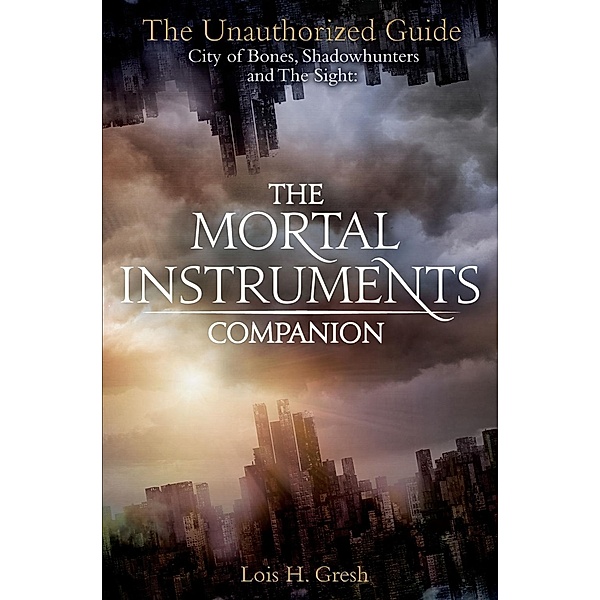 The Mortal Instruments Companion, Lois H. Gresh