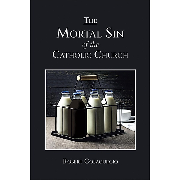 THE MORTAL SIN OF THE CATHOLIC CHURCH, Robert Colacurcio
