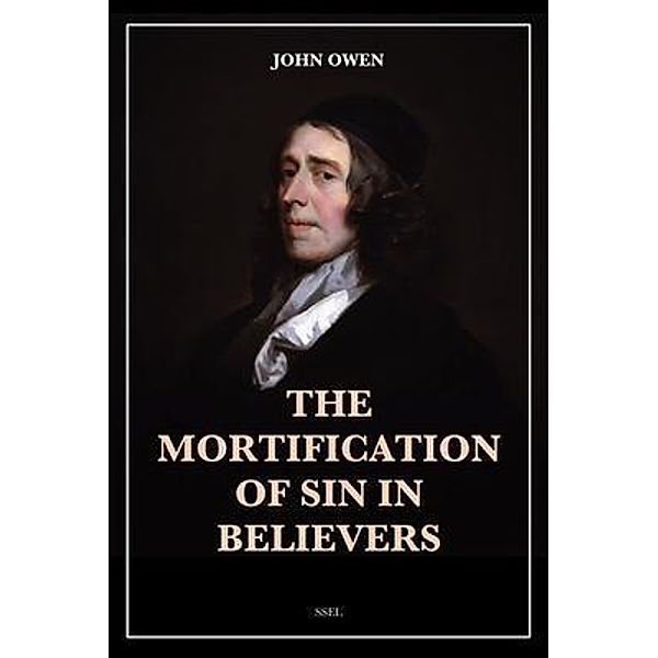The Mortification of Sin in Believers / SSEL, John Owen
