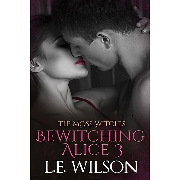 The Moss Witches: Bewitching Alice 3 (The Moss Witches, #3), L.E. Wilson