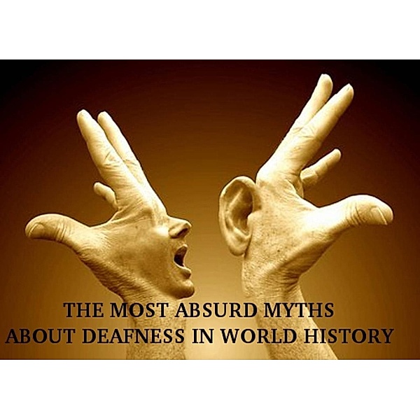 THE MOST ABSURD MYTHS ABOUT DEAFNESS IN WORLD HISTORY, Karla M. V.