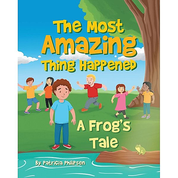 The Most Amazing Thing Happened; A Frog's Tale, Patricia Soden Philipsen