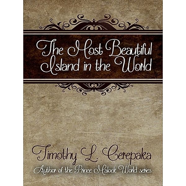 The Most Beautiful Island in the World, Timothy L. Cerepaka