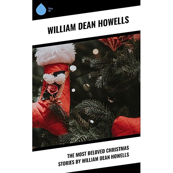 The Most Beloved Christmas Stories by William Dean Howells, William Dean Howells