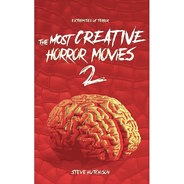 The Most Creative Horror Movies 2 (Extremities of Terror) / Extremities of Terror, Steve Hutchison