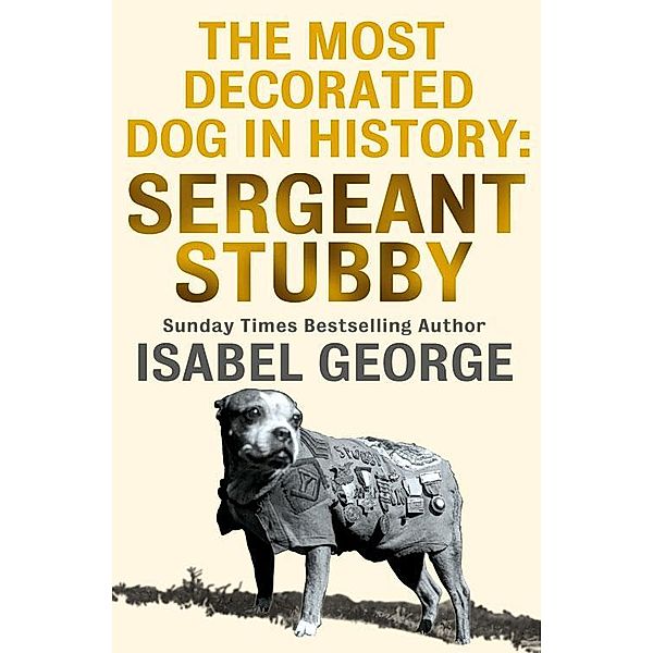 The Most Decorated Dog In History: Sergeant Stubby, Isabel George