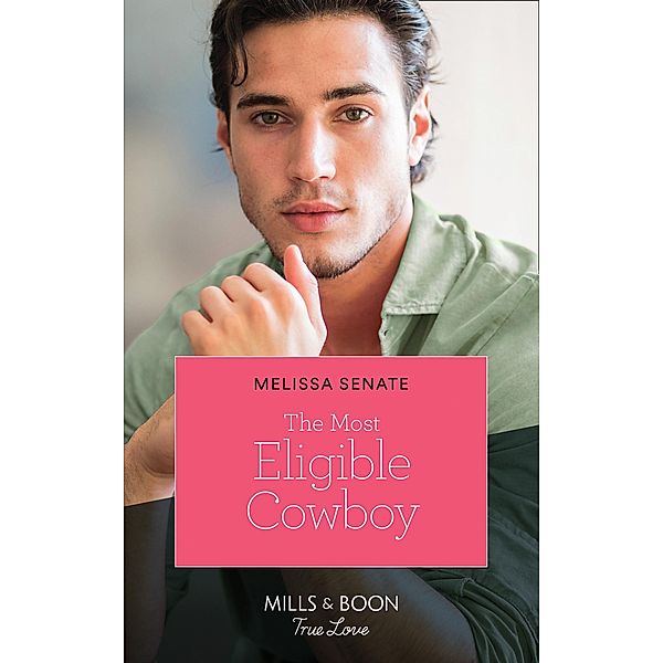 The Most Eligible Cowboy (Montana Mavericks: The Real Cowboys of Bronco, Book 3) (Mills & Boon True Love), Melissa Senate