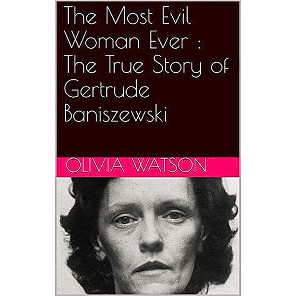 The Most Evil Woman Ever : The True Story of Gertrude Baniszewski, Olivia Watson