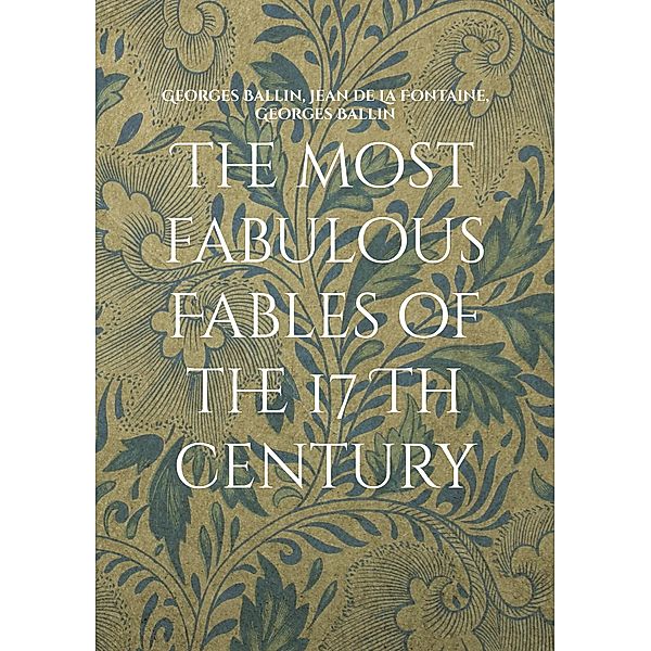 The most fabulous Fables of the 17 Th century / Fabulous Fables of the 17 Th Century Bd.1, Georges Ballin, Jean de La Fontaine
