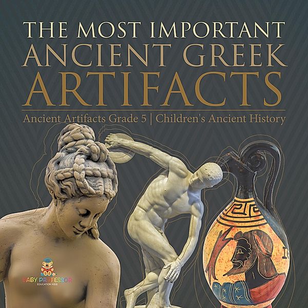 The Most Important Ancient Greek Artifacts | Ancient Artifacts Grade 5 | Children's Ancient History / Baby Professor, Baby