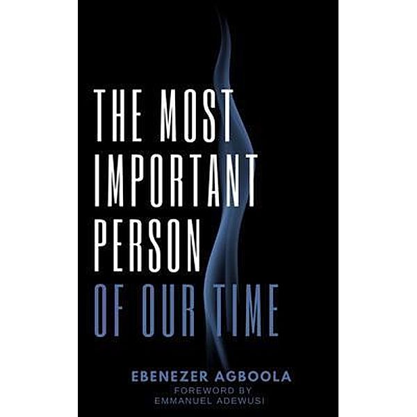 The Most Important Person of Our Time / The Agboola Ministries, Ebenezer Agboola