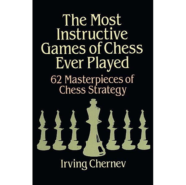 The Most Instructive Games of Chess Ever Played / Dover Chess, Irving Chernev