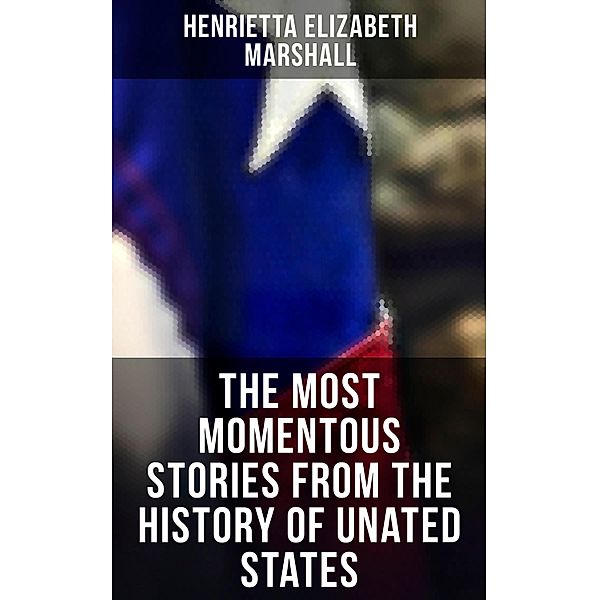 The Most Momentous Stories from the History of Unated States, Henrietta Elizabeth Marshall