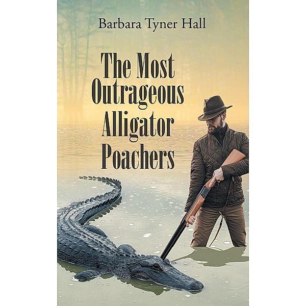 The Most Outrageous Alligator Poachers, Barbara Tyner Hall