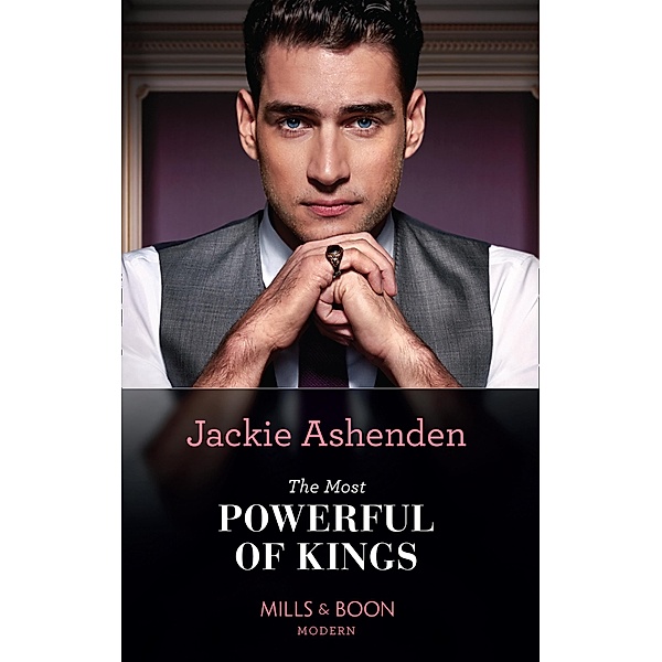 The Most Powerful Of Kings (The Royal House of Axios, Book 2) (Mills & Boon Modern), Jackie Ashenden