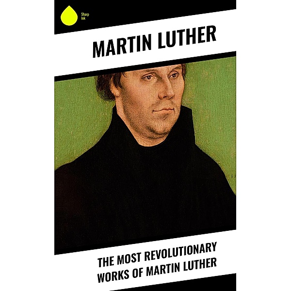 The Most Revolutionary Works of Martin Luther, Martin Luther