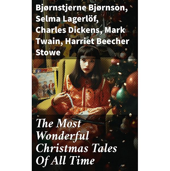 The Most Wonderful Christmas Tales Of All Time, Bjørnstjerne Bjørnson, Max Brand, Jacob A. Riis, S. Weir Mitchell, Elbridge S. Brooks, Edward A. Rand, W. H. H. Murray, Florence L. Barclay, E. T. A. Hoffmann, Harrison S. Morris, Robert E. Howard, Marjorie L. C. Pickthall, William Wordsworth, Sarah P. Doughty, Hans Christian Andersen, William Butler Yeats, Richard Watson Gilder, Lucy Maud Montgomery, Anton Chekhov, Mary Elizabeth Braddon, Mary Louisa Molesworth, Leo Tolstoy, Fyodor Dostoevsky, Carolyn Wells, Cecil Frances Alexander, Mary E. Wilkins Freeman, Margaret Deland, William Drummond, Robert Southwell, Reginald Heber, Alfred Tennyson, George Macdonald, A. S. Boyd, Maxime Du Camp, Charles Mackay, Mary Austin, Juliana Horatia Ewing, Guy de Maupassant, Brothers Grimm, Clement Moore, Susan Anne Livingston, Ridley Sedgwick, Nora A. Smith, Phebe A. Curtiss, Nellie C. King, John Addington Symonds, Lucy Wheelock, Aunt Hede, Frederick E. Dewhurst, Jay T. Stocking, Anna Robinson, Florence M. Kingsley, M. A. L. Lane, Elizabeth Harkison, Raymond Mcalden, F. E. Mann, Sophie May, Winifred M. Kirkland, Katherine Pyle, Grace Margaret Gallaher, Elia W. Peattie, F. Arnstein, James Weber Linn, Antonio Maré, Pedro A. de Alarcón, Jules Simon, Marion Clifford, Louisa May Alcott, E. E. Hale, Georg Schuster, Matilda Betham Edwards, Angelo J. Lewis, William Francis Dawson, CHRISTOPHER NORTH, Alfred Domett, Dinah Maria Mulock, James S. Park, Edmund Hamilton Sears, Henry Van Dyke, Edmund Bolton, C. S. Stone, Harriet F. Blodgett, John G. Whittier, Christian Burke, Emily Huntington Miller, Cyril Winterbotham, Enoch Arnold Bennett, John Punnett Peters, Laura Elizabeth Richards, Arthur Conan Doyle, Frances Hodgson Burnett, Selma Lagerlöf, Andrew Lang, Frances Ridley Havergal, Alphonse Daudet, William John Locke, Walter Scott, Gustavo Adolfo Bécquer, John Leighton, Booth Tarkington, Ralph Henry Barbour, Benito Pérez Galdós, Charles Dickens, Ruth McEnery Stuart, Alice Duer Miller, Elizabeth Cleghorn Gaskell, Armando Palacio Valdés, William Morris, Anthony Trollope, Marcel Prévost, Rudyard Kipling, Beatrix Potter, Robert Herrick, Mark Twain, Mary Hartwell Catherwood, Emily Dickinson, Bret Harte, Hamilton Wright Mabie, Meredith Nicholson, Lucas Malet, Ellis Parker Butler, Washington Irving, Isaac Watts, James Russell Lowell, Harriet Beecher Stowe, Willa Cather, Nathaniel Hawthorne, James Whitcomb Riley, Thomas Nelson Page, O. Henry, Phillips Brooks, Saki, Cyrus Townsend Brady, William Makepeace Thackeray, Mary Stewart Cutting, Martin Luther, Sarah Orne Jewett, François Coppée, Oliver Bell Bunce, Susan Coolidge, Samuel McChord Crothers, Maud Lindsay, Alice Hale Burnett, Walter Crane, André Theuriet, Amy Ella Blanchard, Robert Louis Stevenson, Isabel Cecilia Williams, Evaleen Stein, Nell Speed, Amanda M. Douglas, Edgar Wallace, George Wither, Booker T. Washington, Olive Thorne Miller, Margaret Sidney, William Douglas O'Connor, William Shakespeare, Vernon Lee, Anne Hollingsworth Wharton, Henry Vaughan, Eliza Cook, Kate Upson Clark, Ben Jonson, Ernest Ingersoll, Frank Samuel Child, Willis Boyd Allen, Georgianna M. Bishop, Henry Wadsworth Longfellow, Edward Thring, F. L. Stealey, James Selwin Tait, Tudor Jenks, L. Frank Baum, C. N. Williamson, A. M. Williamson, J. M. Barrie, Eleanor H. Porter, Annie F. Johnston