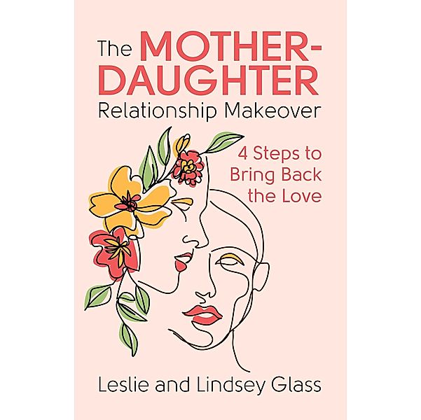 The Mother-Daughter Relationship Makeover, Leslie Glass, Lindsey Glass