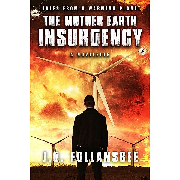 The Mother Earth Insurgency: A Novelette (Tales From A Warming Planet, #1) / Tales From A Warming Planet, J. G. Follansbee